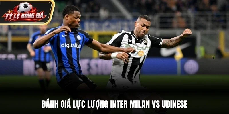 Đánh giá lực lượng Inter Milan vs Udinese