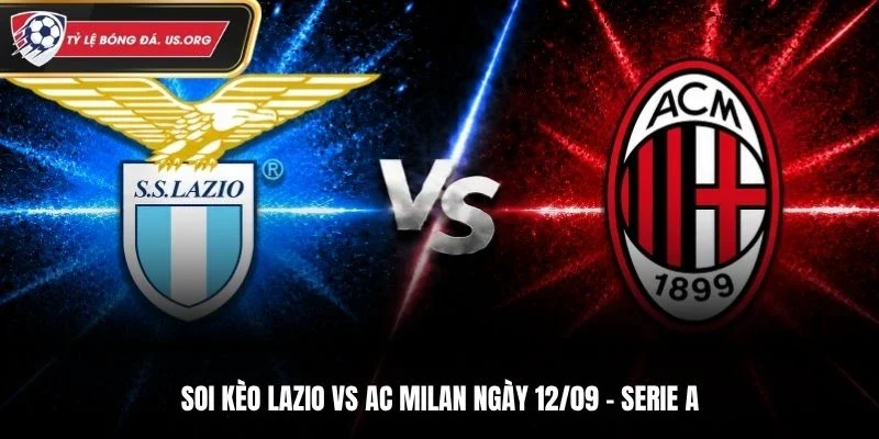 Soi Kèo Lazio Vs AC Milan - Serie A, Ngày 12/9/2026: Đội Khách Nhỉnh Hơn