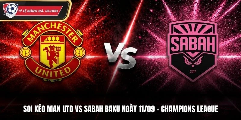 Soi Kèo Man Utd Vs Sabah Baku - Champions League, Ngày 11/09/2026: Quỷ Đỏ Khó Bị Cản Bước