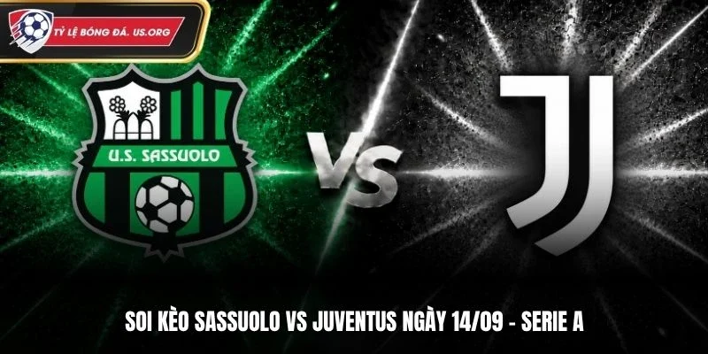 Soi Kèo Sassuolo Vs Juventus - Serie A, Ngày 14/9/2026: Khách Thắng Sát Nút